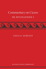 Title: A Commentary on Cicero, De Divinatione I, Author: Celia Schultz