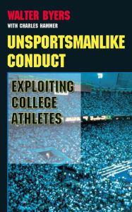 Title: Unsportsmanlike Conduct: Exploiting College Athletes, Author: Walter Byers