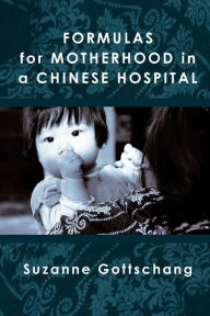 Title: Formulas for Motherhood in a Chinese Hospital, Author: Suzanne Gottschang