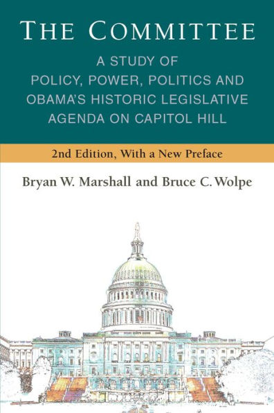 The Committee: A Study of Policy, Power, Politics and Obama's Historic Legislative Agenda on Capitol Hill