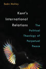 Kant's International Relations: The Political Theology of Perpetual Peace