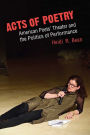 Acts of Poetry: American Poets' Theater and the Politics of Performance