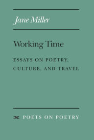 Title: Working Time: Essays on Poetry, Culture, and Travel, Author: Jane Miller