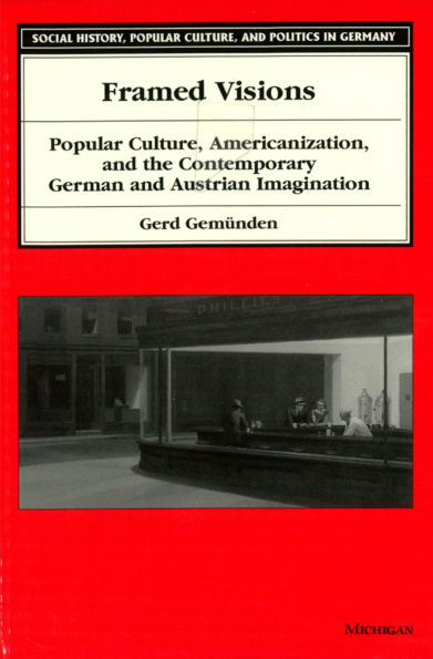 Framed Visions: Popular Culture, Americanization, and the Contemporary German and Austrian Imagination