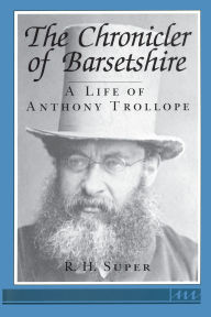 Title: The Chronicler of Barsetshire: A Life of Anthony Trollope, Author: R. H. Super