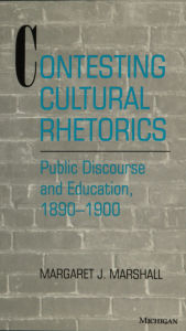 Title: Contesting Cultural Rhetorics: Public Discourse and Education, 1890-1900, Author: Margaret J. Marshall