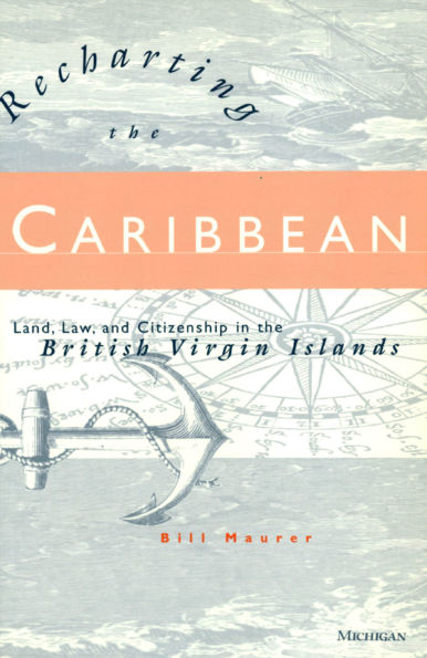 Recharting the Caribbean: Land, Law, and Citizenship in the British Virgin Islands