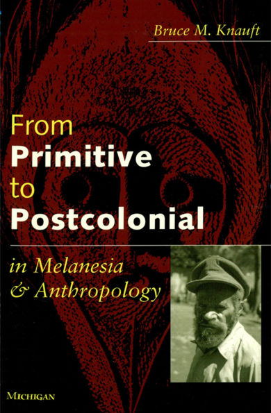 From Primitive to Postcolonial in Melanesia and Anthropology