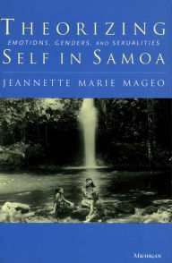 Title: Theorizing Self in Samoa: Emotions, Genders, and Sexualities, Author: Jeannette Marie Mageo