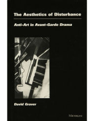 Title: Aesthetics of Disturbance: Anti-Art in Avant-Garde Drama, Author: David Arthur Graver