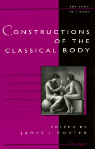 Title: Constructions of the Classical Body, Author: James I. Porter