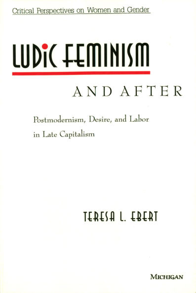 Ludic Feminism and After: Postmodernism, Desire, and Labor in Late Capitalism