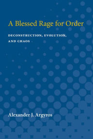 Title: A Blessed Rage for Order: Deconstruction, Evolution, and Chaos, Author: Alexander J. Argyros