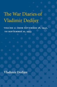 Title: The War Diaries of Vladimir Dedijer: Volume 2: From November 28, 1942, to September 10, 1943, Author: Vladimir Dedijer