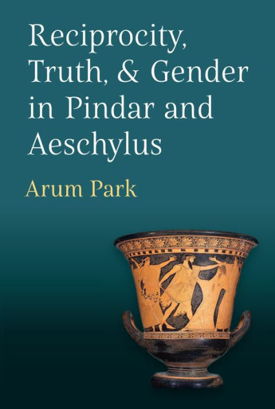 Reciprocity, Truth, and Gender in Pindar and Aeschylus