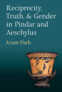 Reciprocity, Truth, and Gender in Pindar and Aeschylus