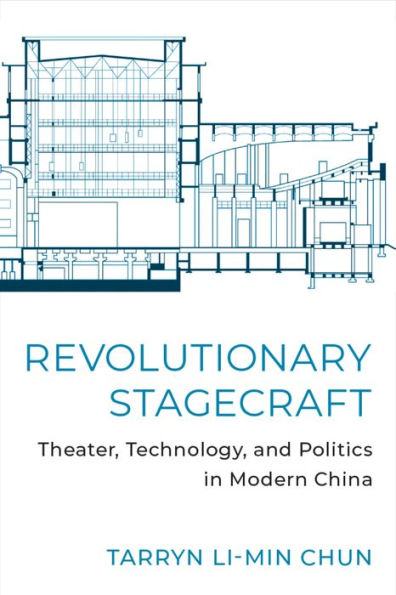 Revolutionary Stagecraft: Theater, Technology, and Politics in Modern China