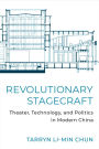 Revolutionary Stagecraft: Theater, Technology, and Politics in Modern China