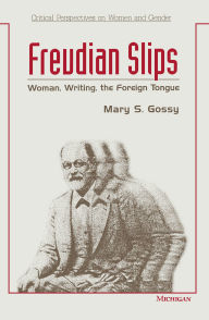Title: Freudian Slips: Woman, Writing, the Foreign Tongue, Author: Mary Gossy
