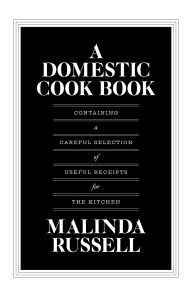 Title: A Domestic Cook Book: Containing a Careful Selection of Useful Receipts for the Kitchen, Author: Malinda Russell
