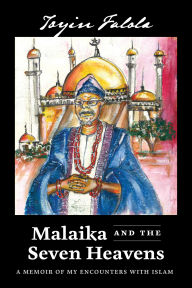 Title: Malaika and the Seven Heavens: A Memoir of My Encounters with Islam, Author: Toyin Omoyeni Falola