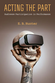 Title: Acting the Part: Audience Participation in Performance, Author: E.B. Hunter