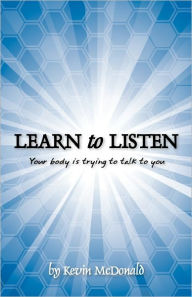 Title: Learn to Listen: Your body is trying to talk to you, Author: Kevin McDonald