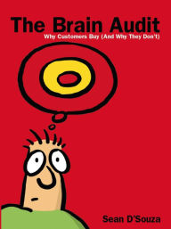 Title: The Brain Audit: Why Customers Buy (And Why They Don't), Author: Sean D'Souza