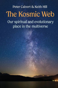 Title: The Kosmic Web: Our spiritual and evolutionary place in the multiverse, Author: Peter Calvert