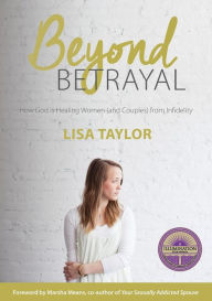 Title: Beyond Betrayal: How God is Healing Women and Couple's from Infidelity, Author: Lisa Taylor