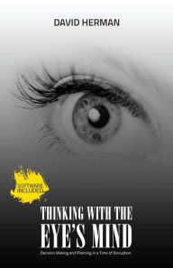 Title: Thinking with the Eye's Mind: Decision Making and Planning in a Time of Disruption, Author: David Herman