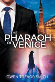 Title: The Pharaoh Of Venice, Author: Owen Trevor Smith