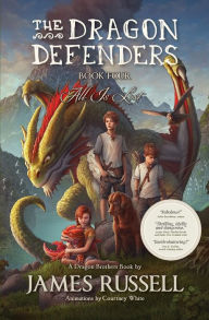 Title: The Dragon Defenders - Book Four: All Is Lost, Author: James Russell