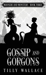 Title: Gossip and Gorgons, Author: Tilly Wallace
