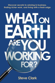 Title: What on earth are you working for?, Author: Steve Clark