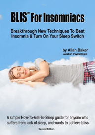 Title: BLIS(TM) For Insomniacs: Breakthrough New Techniques To Beat Insomnia & Turn On Your Sleep Switch, Author: Allan Baker