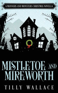 Title: Mistletoe and Mireworth, Author: Tilly Wallace