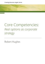 Title: Core Competencies: Real options as corporate strategy, Author: Robert David Hughes