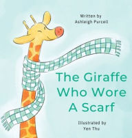 Title: The Giraffe Who Wore A Scarf, Author: Ashleigh Purcell