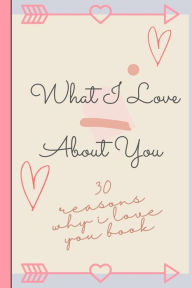 Title: Reasons Why I Love You: 30 Reasons Why I Love You! Fill and customize journal with cute romantic reasons why you love your partner and love quotes Gift ideas for boyfriend, girlfriend, couple, husband, wife, Valentine's Day, anniversary., Author: Nichoolee Crristtens