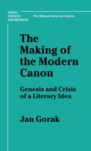 Title: The Making of the Modern Canon: Genesis and Crisis of a Literary Idea, Author: Jan Gorak