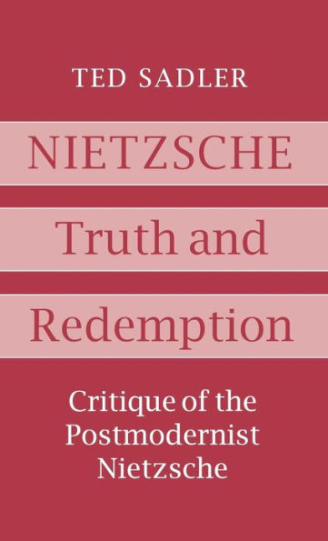 Nietzsche: Truth and Redemption: Critique of the Postmodernist Nietzsche