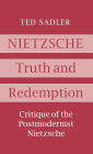 Nietzsche: Truth and Redemption: Critique of the Postmodernist Nietzsche