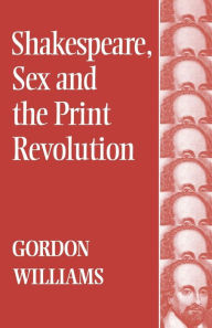 Title: Shakespeare, Sex and the Print Revolution / Edition 1, Author: Gordon Williams