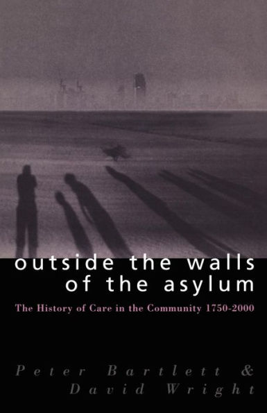 Outside the Walls of the Asylum: The History of Care in the Community 1750-2000