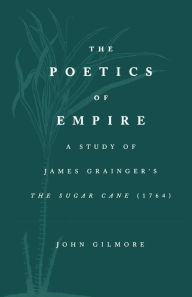 Title: The Poetics of Empire: A Study of James Grainger's The Sugar Cane / Edition 1, Author: James Grainger