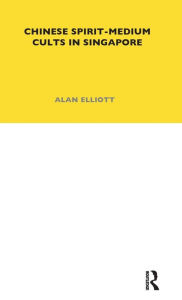 Title: Chinese Spirit-Medium Cults in Singapore: Second Edition, Author: Alan Elliott