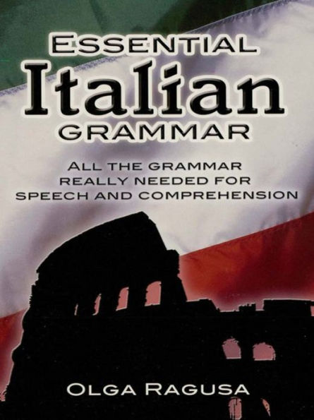 Essential Italian Grammar: All The Grammer Really Needed For Speech And Comprehension