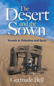 Title: The Desert and the Sown: Travels in Palestine and Syria, Author: Gertrude Bell