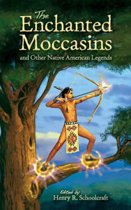 Title: The Enchanted Moccasins and Other Native American Legends, Author: Henry R. Schoolcraft